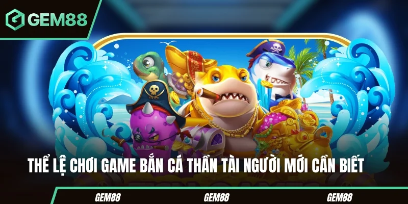 Thể lệ chơi game bắn cá thần tài người mới cần biết