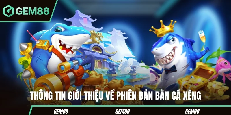 Bắn Cá Xèng - Hướng Dẫn Cách Chơi Và Bí Kíp Săn Thưởng Thông tin giới thiệu về phiên bản bắn cá xèng