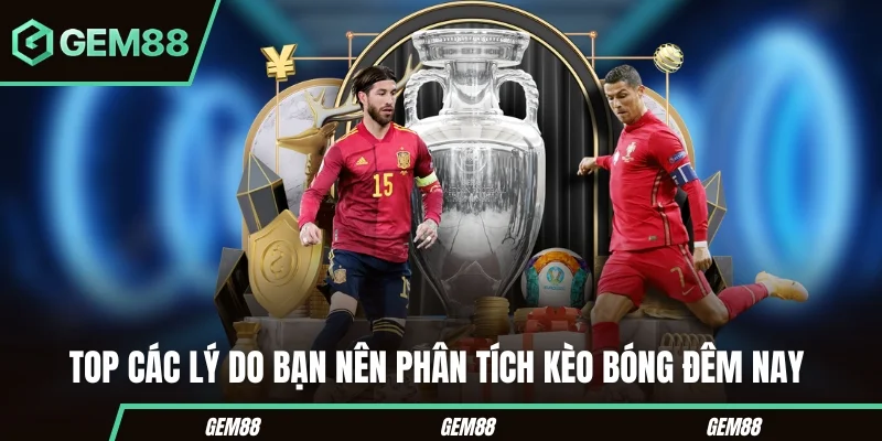 Top các lý do bạn nên phân tích kèo bóng đêm nay