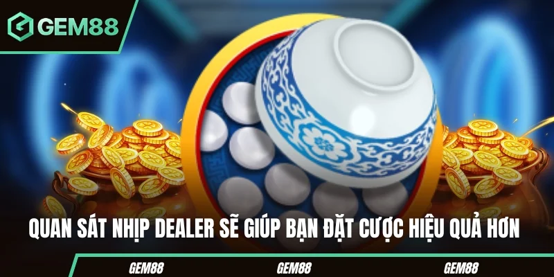 Quan sát nhịp dealer sẽ giúp bạn đặt cược hiệu quả hơn