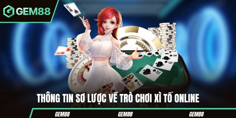 Xì Tố Online – Đánh Vui Tay Thưởng Trao Ngay Tại Gem88 Thông tin sơ lược về trò chơi xì tố online