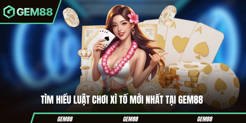 Xì Tố Online – Đánh Vui Tay Thưởng Trao Ngay Tại Gem88 Tìm hiểu luật cược xì tố mới nhất tại Gem88